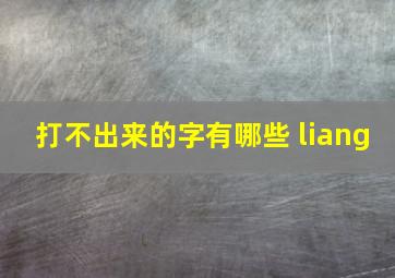 打不出来的字有哪些 liang